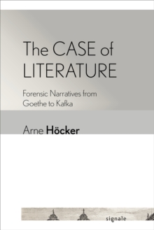 Case of Literature : Forensic Narratives from Goethe to Kafka