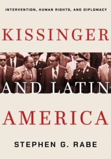 Kissinger and Latin America : Intervention, Human Rights, and Diplomacy