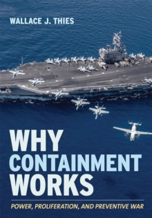 Why Containment Works : Power, Proliferation, and Preventive War