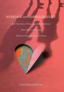 Marriage and Marriageability : The Practices of Matchmaking between Men from Japan and Women from Northeast China