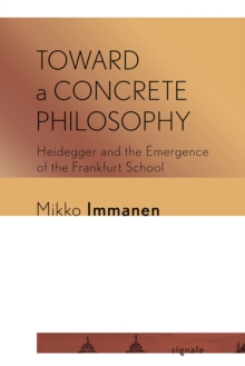 Toward a Concrete Philosophy : Heidegger and the Emergence of the Frankfurt School