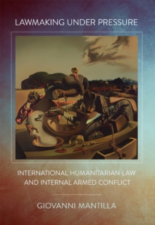 Lawmaking under Pressure : International Humanitarian Law and Internal Armed Conflict