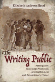 The Writing Public : Participatory Knowledge Production in Enlightenment and Revolutionary France