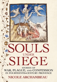 Souls under Siege : Stories of War, Plague, and Confession in Fourteenth-Century Provence