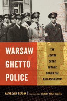 Warsaw Ghetto Police : The Jewish Order Service during the Nazi Occupation