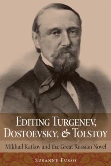 Editing Turgenev, Dostoevsky, and Tolstoy : Mikhail Katkov and the Great Russian Novel