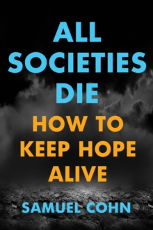 All Societies Die : How to Keep Hope Alive