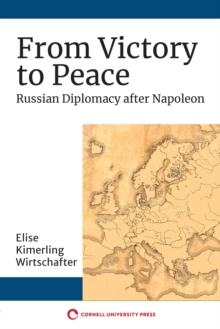 From Victory to Peace : Russian Diplomacy after Napoleon