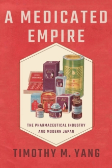 Medicated Empire : The Pharmaceutical Industry and Modern Japan