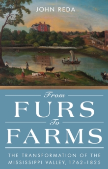 From Furs to Farms : The Transformation of the Mississippi Valley, 1762-1825