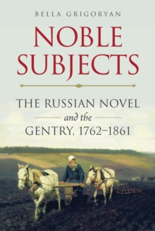 Noble Subjects : The Russian Novel and the Gentry, 1762-1861