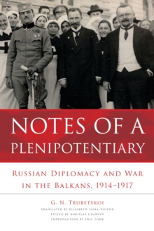 Notes of a Plenipotentiary : Russian Diplomacy and War in the Balkans, 1914-1917