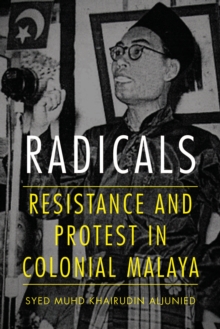 Radicals : Resistance and Protest in Colonial Malaya