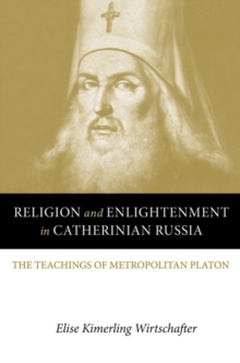 Religion and Enlightenment in Catherinian Russia : The Teachings of Metropolitan Platon