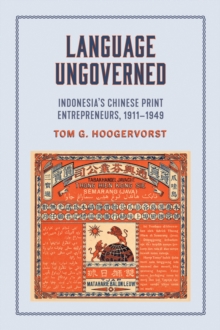 Language Ungoverned : Indonesia's Chinese Print Entrepreneurs, 1911-1949