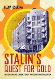 Stalin's Quest for Gold : The Torgsin Hard-Currency Shops and Soviet Industrialization