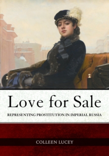 Love for Sale : Representing Prostitution in Imperial Russia