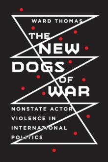 The New Dogs of War : Nonstate Actor Violence in International Politics