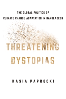 Threatening Dystopias : The Global Politics of Climate Change Adaptation in Bangladesh