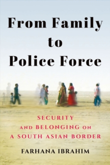 From Family to Police Force : Security and Belonging on a South Asian Border