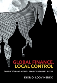 Global Finance, Local Control : Corruption and Wealth in Contemporary Russia