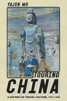 Touring China : A History of Travel Culture, 1912-1949