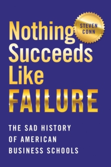 Nothing Succeeds Like Failure : The Sad History of American Business Schools