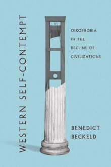 Western Self-Contempt : Oikophobia in the Decline of Civilizations