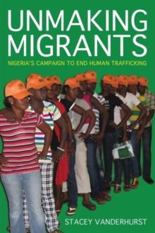 Unmaking Migrants : Nigeria's Campaign to End Human Trafficking