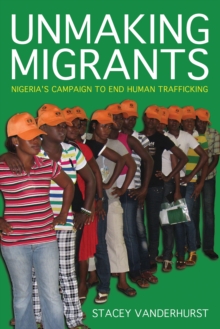 Unmaking Migrants : Nigeria's Campaign to End Human Trafficking