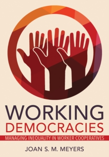 Working Democracies : Managing Inequality in Worker Cooperatives