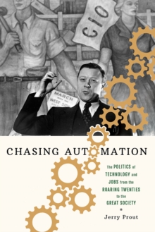 Chasing Automation : The Politics of Technology and Jobs from the Roaring Twenties to the Great Society