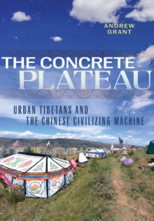 Concrete Plateau : Urban Tibetans and the Chinese Civilizing Machine