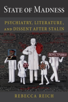 State of Madness : Psychiatry, Literature, and Dissent After Stalin