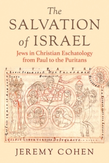 The Salvation of Israel : Jews in Christian Eschatology from Paul to the Puritans