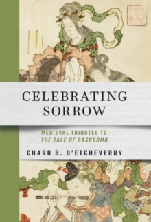 Celebrating Sorrow : Medieval Tributes to "The Tale of Sagoromo"