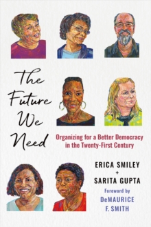 The Future We Need : Organizing for a Better Democracy in the Twenty-First Century