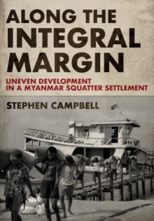 Along the Integral Margin : Uneven Development in a Myanmar Squatter Settlement