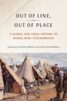 Out of Line, Out of Place : A Global and Local History of World War I Internments