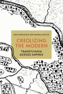 Creolizing the Modern : Transylvania across Empires