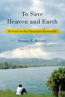 To Save Heaven and Earth : Rescue in the Rwandan Genocide