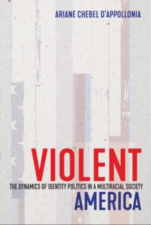 Violent America : The Dynamics of Identity Politics in a Multiracial Society