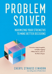 Problem Solver : Maximizing Your Strengths to Make Better Decisions