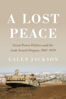 A Lost Peace : Great Power Politics and the Arab-Israeli Dispute, 1967-1979