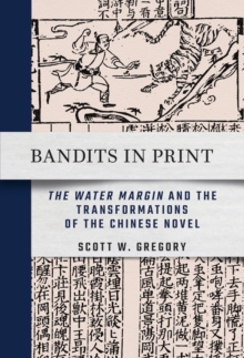 Bandits in Print : "The Water Margin" and the Transformations of the Chinese Novel