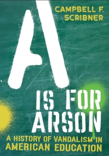 Is for Arson : A History of Vandalism in American Education