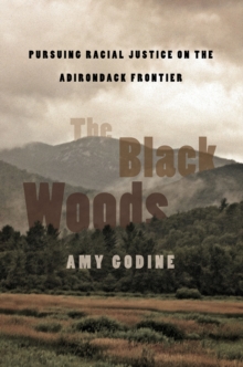 Black Woods : Pursuing Racial Justice on the Adirondack Frontier