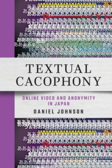 Textual Cacophony : Online Video and Anonymity in Japan