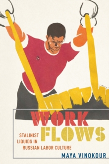 Work Flows : Stalinist Liquids in Russian Labor Culture