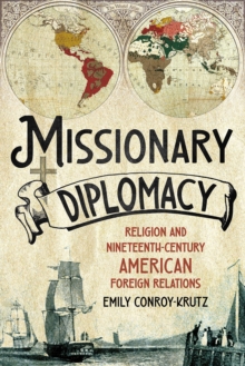 Missionary Diplomacy : Religion and Nineteenth-Century American Foreign Relations